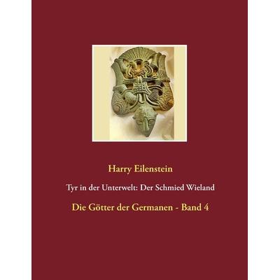 Tyr in der Unterwelt: Der Schmied Wieland, Taschenbuch von Harry Eilenstein, BoD – Books on Demand, 978-3-7412-9384-9