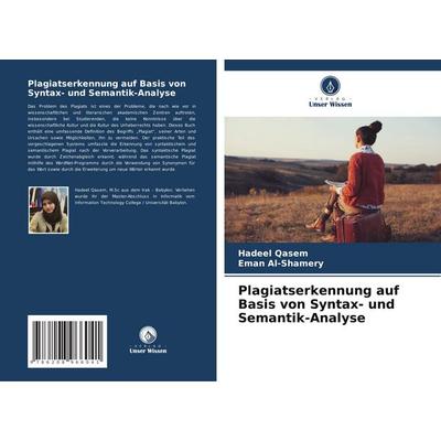 Plagiatserkennung auf Basis von Syntax- und Semantik-Analyse, Taschenbuch von Hadeel Qasem,Eman Al-Shamery, Verlag Unser Wissen, 978-620-8-96604-1