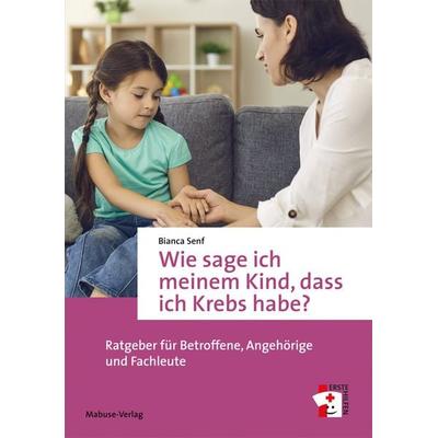 Wie sage ich meinem Kind, dass ich Krebs habe?, Taschenbuch von Bianca Senf, Mabuse, 978-3-86321-741-9