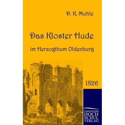 Das Kloster Hude im Herzogthum Oldenburg, Taschenbuch von Dietrich Konrad Muhle, EHV Academicpress, 978-3-86741-232-2