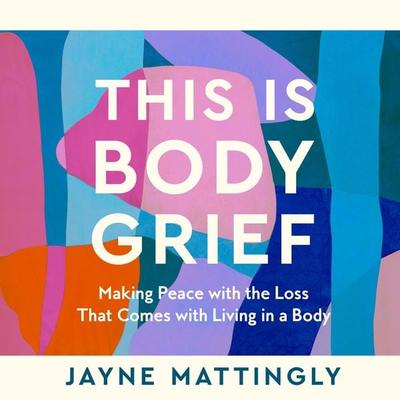 This Is Body Grief - Jayne Mattingly, Audio, 9781035074143