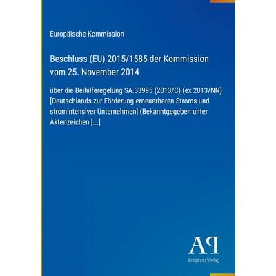 Beschluss (EU) 2015/1585 der Kommission vom 25. November 2014, Gebundene Ausgabe von Europäische Kommission, Antiphon Verlag, 978-3-387-72173-7
