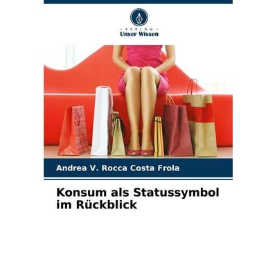 Konsum als Statussymbol im Rückblick, Taschenbuch von Andrea V. Rocca Costa Frola, Verlag Unser Wissen, 978-3-330-76021-9