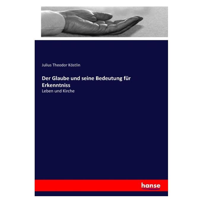 Hansebooks Der Glaube und seine Bedeutung für Erkenntniss (Deutsch, Softcover, Julius Theodor Köstlin) (55879959)