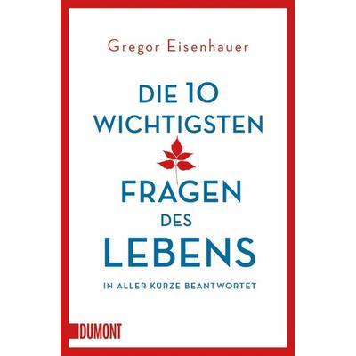 Die zehn wichtigsten Fragen des Lebens in aller Kürze beantwortet, Taschenbuch von Gregor Eisenhauer, DuMont Buchverlag, 978-3-8321-6350-1