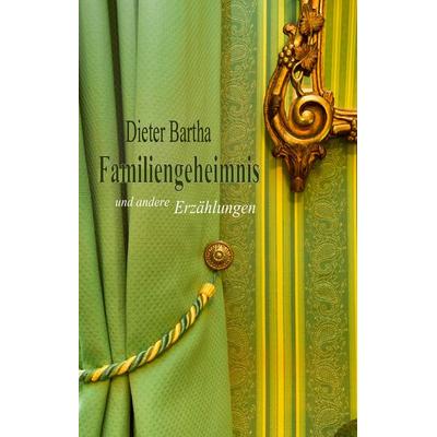 Familiengeheimnis, Gebundene Ausgabe von Dieter Bartha, BoD – Books on Demand, 978-3-8482-6626-5