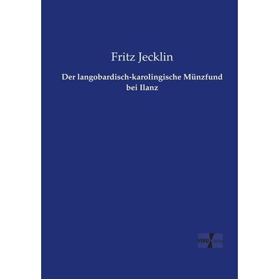 Der langobardisch-karolingische Münzfund bei Ilanz, Taschenbuch von Fritz Jecklin, Vero Verlag, 978-3-7372-0507-8