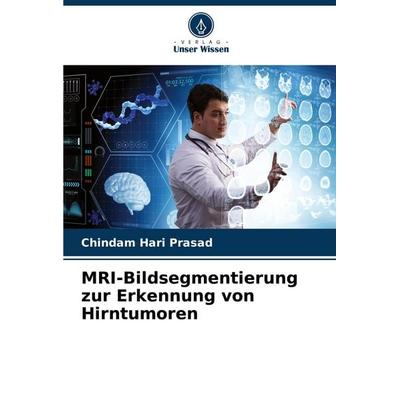MRI-Bildsegmentierung zur Erkennung von Hirntumoren, Taschenbuch von Chindam Hari Prasad, Verlag Unser Wissen, 978-620-6-95120-9
