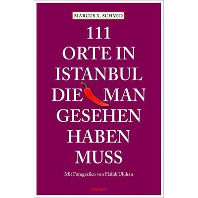 111 Orte in Istanbul, die man gesehen haben muss, Taschenbuch von Marcus X. Schmid, Emons Verlag, 978-3-95451-333-8