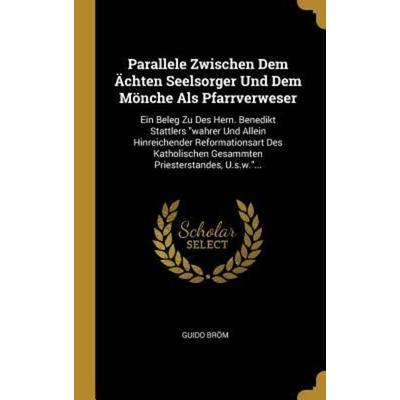 Parallele Zwischen Dem Ächten Seelsorger Und Dem Mönche Als Pfarrverweser: Ein Beleg Zu Des Hern. Benedikt Stattlers wahrer Und Allein Hinreichender