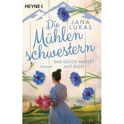 Die Mühlenschwestern - Das Glück wartet auf dich, Taschenbuch von Jana Lukas, Heyne, 978-3-453-42427-2