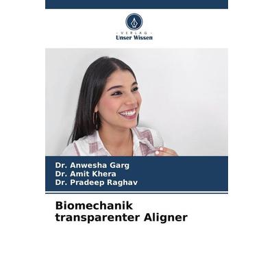 Biomechanik transparenter Aligner, Taschenbuch von Anwesha Garg,Amit Khera,Pradeep Raghav, Verlag Unser Wissen, 978-620-9-90683-1