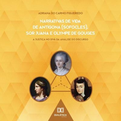 Narrativas de Vida de Antígona (Sófocles), Sor Juana e Olympe de Gouges - Adriana do Carmo Figueiredo, Audio, 9786525234090