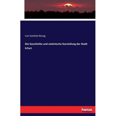 Die Geschichte und statistische Darstellung der Stadt Erfurt, Taschenbuch von Carl Gottlob Rössig, Hansebooks, 978-3-7433-4673-4