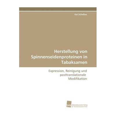 Herstellung von Spinnenseidenproteinen in Tabaksamen, Taschenbuch von Kai Schallau, Südwestdeutscher Verlag für Hochschulschriften, 978-3-8381-0899-5