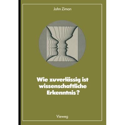 Wie zuverlässig ist wissenschaftliche Erkenntnis?, Taschenbuch von John M. Ziman, Vieweg & Teubner, 978-3-528-08483-7