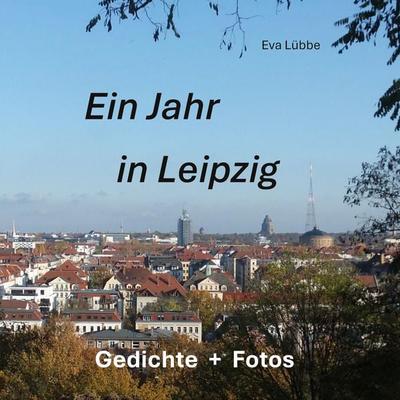 Ein Jahr in Leipzig, Gebundene Ausgabe von Eva Lübbe, BoD – Books on Demand, 978-3-7526-1141-0