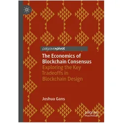 The Economics of Blockchain Consensus: Exploring the Key Tradeoffs in Blockchain Design, Fachbücher von Joshua Gans