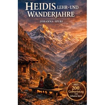 2027 - 200. Geburtstag von Johanna Spyri / Heidis Lehr- und Wanderjahre, Taschenbuch von Johanna Spyri, Epubli, 978-3-565-17102-6