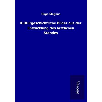 Kulturgeschichtliche Bilder aus der Entwicklung des ärztlichen Standes, Taschenbuch von Hugo Magnus, BoD - Books on Demand