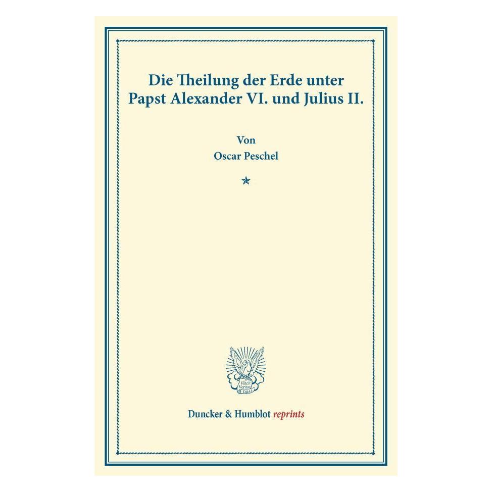 Duncker & Humblot Die Theilung der Erde unter Papst Alexander VI. und Julius II. (Deutsch, Softcover, Oscar Peschel) (55535224)