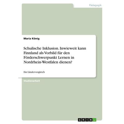 Schulische Inklusion. Inwieweit kann Finnland als Vorbild für den Förderschwerpunkt Lernen in Nordrhein-Westfalen dienen?, Taschenbuch von Maria