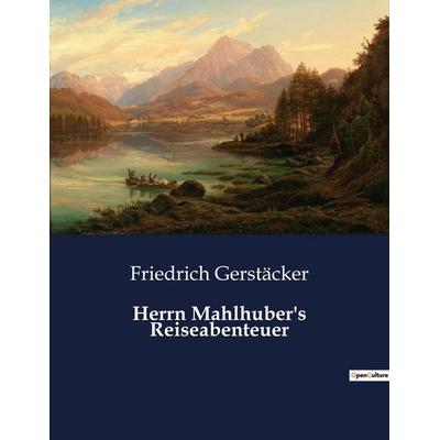 Herrn Mahlhuber's Reiseabenteuer, Taschenbuch von Friedrich Gerstäcker, Culturea, 978-2-38508-485-1