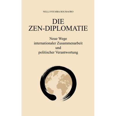DIE ZEN-DIPLOMATIE, Gebundene Ausgabe von Nelli Foumba Soumaoro, BoD – Books on Demand, 978-3-8192-1209-3