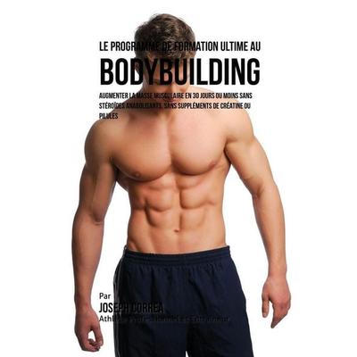 Le Programme de formation ultime au Bodybuilding, Taschenbuch von Joseph Correa, Finibi Inc, 978-1-941525-82-1