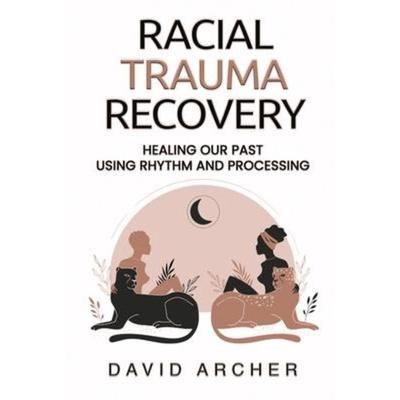 Racial Trauma Recovery, Taschenbuch von David Archer, Each One Teach One Publications, 978-1-77745-047-2