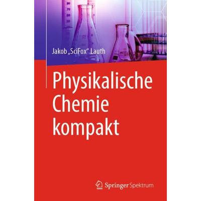 Physikalische Chemie kompakt, Taschenbuch von Jakob „SciFox“ Lauth, Springer Berlin, 978-3-662-64587-1