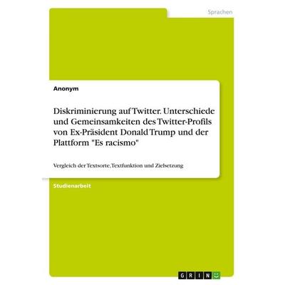 Diskriminierung auf Twitter. Unterschiede und Gemeinsamkeiten des Twitter-Profils von Ex-Präsident Donald Trump und der Plattform 'Es racismo';