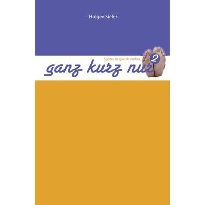 Ganz kurz nur 2, Taschenbuch von Holger Sieler, Epubli, 978-3-7375-7604-8