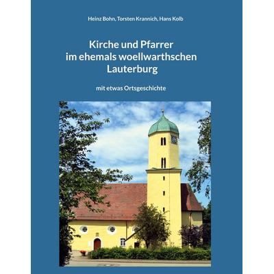 Kirche und Pfarrer im ehemals woellwarthschen Lauterburg, Gebundene Ausgabe von Heinz Bohn,Torsten Krannich,Hans Kolb, BoD – Books on Demand,