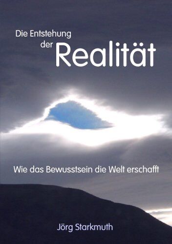 Jörg Starkmuth - Die Entstehung der Realität: Wie das Bewusstsein die Welt erschafft - Preis vom 13.10.2026 11:25:28 h