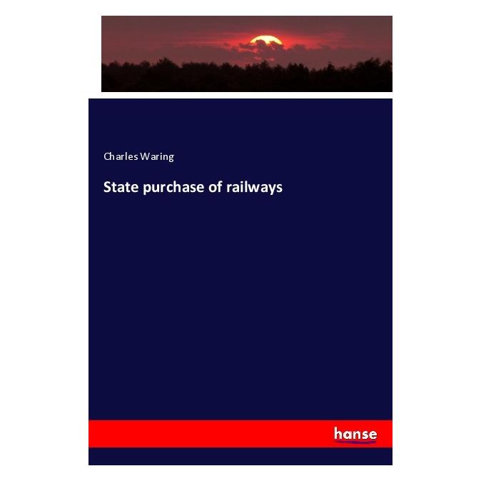 Hansebooks State purchase of railways (Englisch, Softcover, Charles Waring) (56006947)
