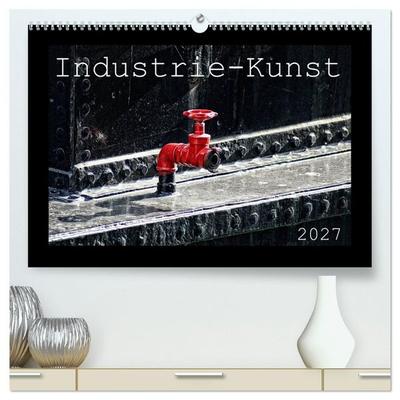 Industrie-Kunst 2027 (hochwertiger Premium Wandkalender 2027 DIN A2 quer), Kunstdruck in Hochglanz