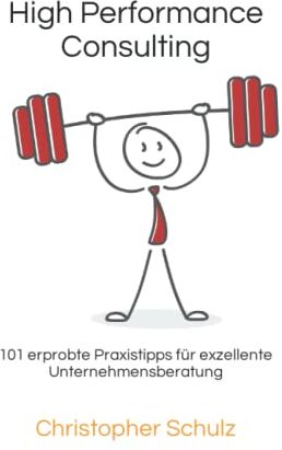 Christopher Schulz - High Performance Consulting: 101 erprobte Praxistipps für exzellente Unternehmensberatung - Preis vom 09.10.2026 07:28:09 h