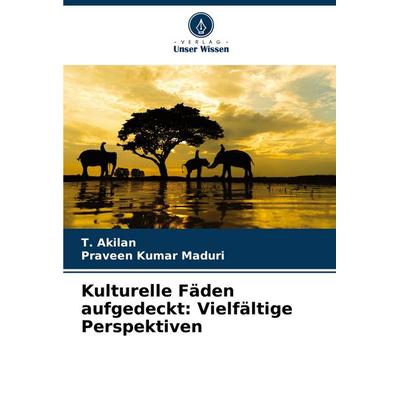 Kulturelle Fäden aufgedeckt: Vielfältige Perspektiven, Taschenbuch von T. Akilan,Praveen Kumar Maduri, Verlag Unser Wissen, 978-620-7-44673-5