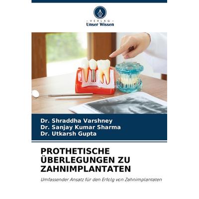 Prothetische Überlegungen Zu Zahnimplantaten, Taschenbuch von Shraddha Varshney,Sanjay Kumar Sharma,Utkarsh Gupta, Verlag Unser Wissen,