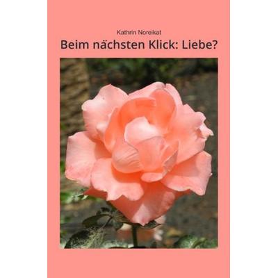 Beim nächsten Klick: Liebe?, Taschenbuch von Kathrin Noreikat, Epubli, 978-3-7485-4018-2