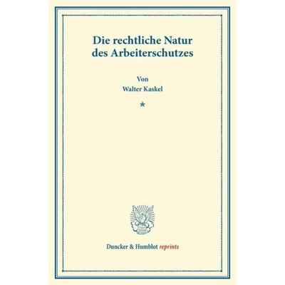 Die rechtliche Natur des Arbeiterschutzes., Taschenbuch von Walter Kaskel, Duncker & Humblot, 978-3-428-16495-0