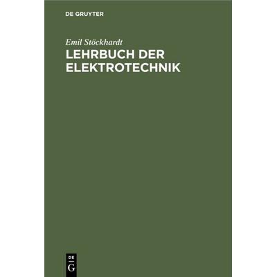 Lehrbuch der Elektrotechnik, Gebundene Ausgabe von Emil Stöckhardt, De Gruyter, 978-3-11-234989-2