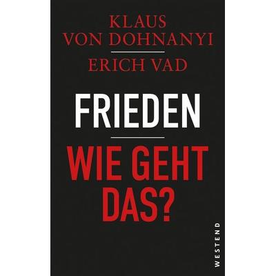 Frieden - Wie geht das?, Gebundene Ausgabe von Klaus von Dohnanyi,Erich Vad, Westend, 978-3-9879136-8-6