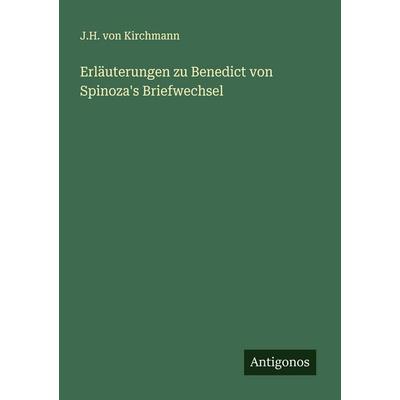 Erläuterungen zu Benedict von Spinoza's Briefwechsel, Taschenbuch von J. H. Kirchmann, Antigonos Verlag, 978-3-563-13800-7