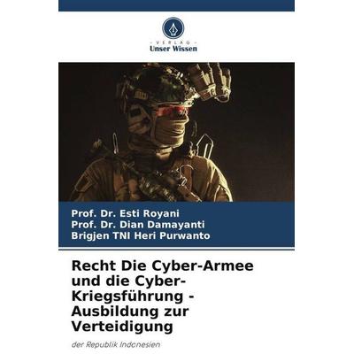 Recht Die Cyber-Armee und die Cyber-Kriegsführung - Ausbildung zur Verteidigung, Taschenbuch von Esti Royani,Dian Damayanti,Brigjen TNI Heri Purwanto,