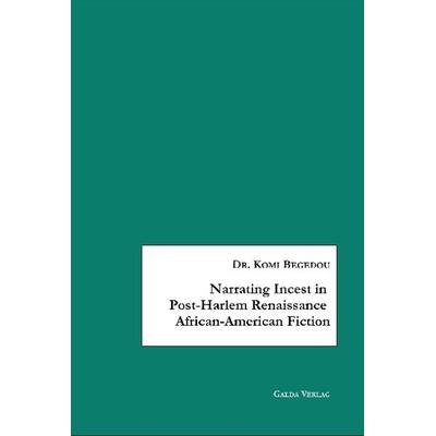Narrating Incest in Post-Harlem Renaissance African-American Fiction, Taschenbuch von Komi Begedou, Galda Verlag, 978-3-941267-18-3