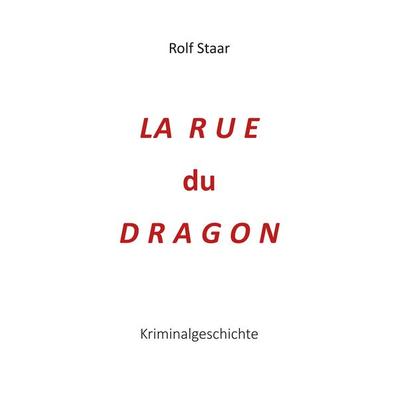 La rue du Dragon, Taschenbuch von Rolf Staar, BoD – Books on Demand, 978-3-7504-7571-7