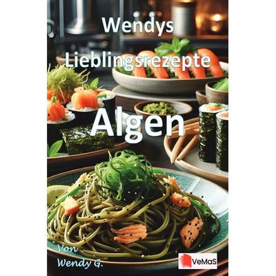 Wendys Lieblingsrezepte - Algen, Taschenbuch von Wendy G., Epubli, 978-3-565-01841-3