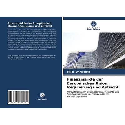 Finanzmärkte der Europäischen Union: Regulierung und Aufsicht, Taschenbuch von Filips Sviridenko, Verlag Unser Wissen, 978-620-3-28938-1